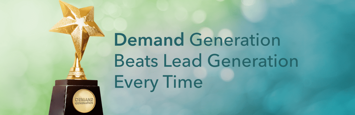 WHY YOU WON’T GET LEADS WITHOUT DEMAND GENERATION